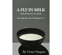 A Fly in Milk: From Eagle Pass, Texas to Washington D.C.