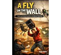 A Fly on the Wall: Stories and Lessons learned from a Behavior Classroom
