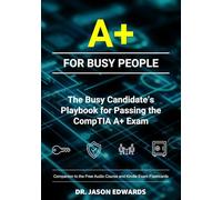 A+ For Busy People: The Busy Candidate’s Playbook for Passing the CompTIA A+ Exam