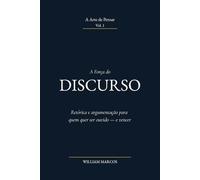 A Força do Discurso: Retórica e argumentação para quem quer ser ouvido - e vencer