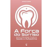A Força do Sorriso: Como a Odontologia Transforma Saúde e Autoestima