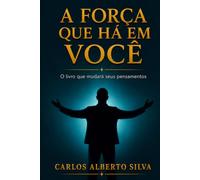 A FORÇA QUE HÁ EM VOCÊ: O livro que mudará seus pensamentos