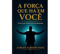 A FORÇA QUE HÁ EM VOCÊ: O livro que mudará seus pensamentos