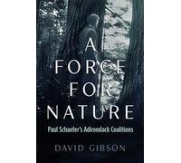 A Force for Nature: Paul Schaefer's Adirondack Coalitions (New York State Series)