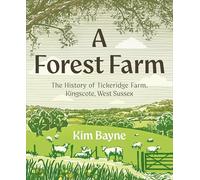 A Forest Farm: The History of Tickeridge Farm, East Grinstead