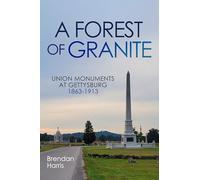 A Forest of Granite: Union Monuments at Gettysburg 1863-1913