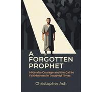 A Forgotten Prophet: Micaiah's Courage and the Call to Faithfulness in Troubled Times