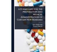 A Formulary for the Preparation and Medical Administration of Certain New Remedies