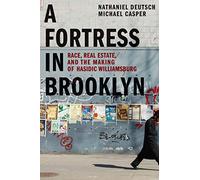 A Fortress in Brooklyn: Race, Real Estate, and the Making of Hasidic Williamsburg