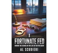 A Fortunate Fed: Behind the Scenes in the life of an FBI agent