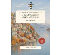 A Fourth Course in Cryptic Crosswords: The Last Two Devices, the Complete Sixteen-Machine Syllabus, and Three Examination Papers, Every Clue Warmly Explained