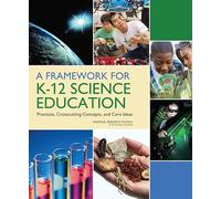 A Framework for K-12 Science Education: Practices, Crosscutting Concepts, and Core Ideas