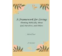 A Framework for Living: Thinking Biblically About God, Ourselves, and Others