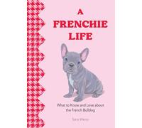 A Frenchie Life: What to Know and Love about the French Bulldog