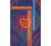 A Frequência que Cura: O Poder de Ser a Fonte