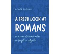A Fresh Look at Romans and some Doctrinal Notes on Forgotten Subjects