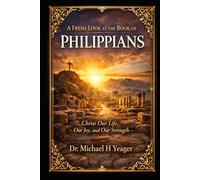 A FRESH LOOK AT THE BOOK OF PHILIPPIANS: Christ Our Life, Our Joy, and Our Strength