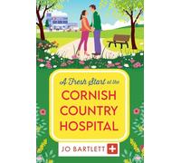 A Fresh Start at the Cornish Country Hospital: A BRAND NEW heartwarming tale of second chances from Jo Bartlett