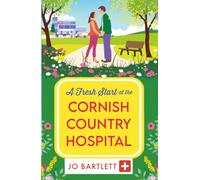 A Fresh Start at the Cornish Country Hospital: A BRAND NEW heartwarming tale of second chances from Jo Bartlett