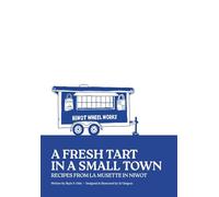 A Fresh Tart in a Small Town: Recipes From La Musette in Niwot