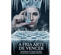 A Fria Arte de Vencer: Um Manual de Poder Interno, Estratégia e Domínio Próprio para Destruir a Ilusão e Viver Acima da Média