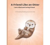 A Friend Like an Otter: A Friendship Journal for Kids with Simple Writing and Drawing Pages to Help Children Connect, Share, and Care for Others | 7.5x9.25 Inches | 124 Pages