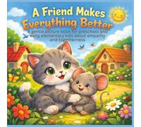 A Friend Makes Everything Better: A gentle picture book for preschool and early elementary kids about empathy and togetherness