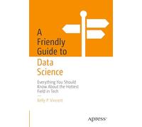 A Friendly Guide to Data Science: Everything You Should Know About the Hottest Field in Tech