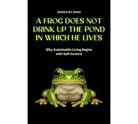 A Frog Does Not Drink Up The Pond In Which He Lives: Why Sustainable Living Begins With Self-Control