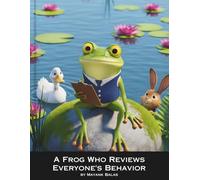 A Frog Who Reviews Everyone’s Behavior: A Funny and Thoughtful Children’s Story About Kindness, Acceptance, and Learning When to Stop Judging Others For Kids Ages 4-10