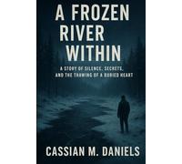 A Frozen River Within: A Story of Silence, Secrets, and the Thawing of a Buried Heart