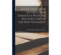 A Full Collation of the Codex Sinaiticus With the Received Text of t (Tascabile)
