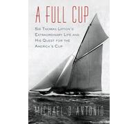 A Full Cup: Sir Thomas Lipton's Extraordinary Life and His Quest for the America's Cup