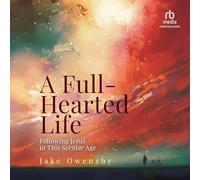 A Full-Hearted Life: Following Jesus in This Secular Age