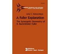 A Fuller Explanation: The Synergetic Geometry of R. Buckminster Fuller (Design Science Collection)