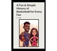 A Fun & Simple History of Basketball for Every Fan: Learn, Love, and Live the Game