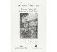 A fuoco l'obiettivo Il cinema e la fotografia raccontano la grande guerra...