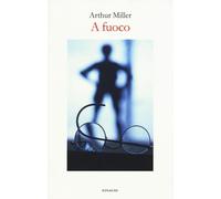 A fuoco - Miller Arthur