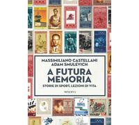 A futura memoria. Storie di sport, lezioni di vita - Castellani Massimilia...