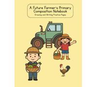 A Future Farmer's Primary Composition Notebook: Drawing and Writing Practice Pages