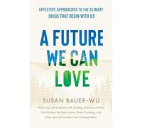 A Future We Can Love: Effective Approaches to the Climate Crisis That Begin with Us