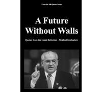 A Future Without Walls: Quotes from the Great Reformer - Mikhail Gorbachev: 3