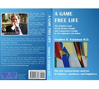 A Game Free Life. Il libro definitivo sul Triangolo Drammatico e Triangolo della Compassione del creatore e autore. La nuova analisi transazionale di intimità, apertura e felicità.