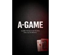 A-GAME: Le poker n’est pas un jeu de cartes. C’est un jeu de décisions