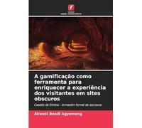 A gamificação como ferramenta para enriquecer a experiência dos visitantes em sites obscuros: Castelo de Elmina - Armazém formal de escravos