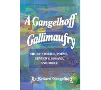A Gangelhoff Gallimaufry: Short Stories, Poems, Reviews, Essays, and More