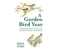A Garden Bird Year: A Month-by-month Guide to Understanding Your Birds: A Guide to Attracting and Protecting Local Garden Birds