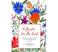 A Garden for the Soul: Meditative Art Journal for Creative Reflection & Growth