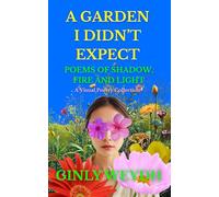 A Garden I Didn't Expect: Poems of Shadow, Fire and Light