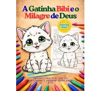 A Gatinha Bibi e o Milagre de Deus: Uma história real que vai emocionar e ensinar sobre amor e fé.